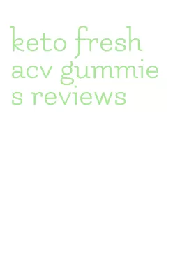 keto fresh acv gummies reviews