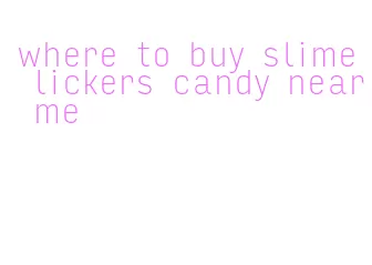 where to buy slime lickers candy near me