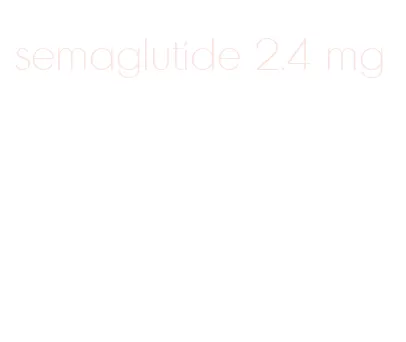 semaglutide 2.4 mg