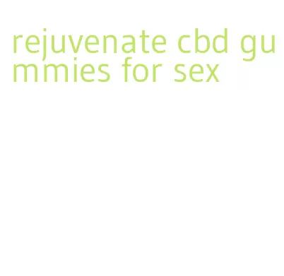 rejuvenate cbd gummies for sex