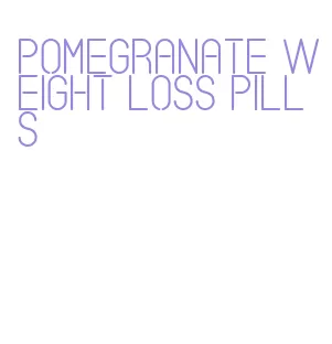 pomegranate weight loss pills