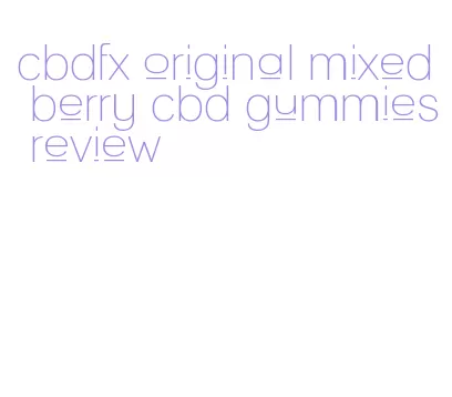 cbdfx original mixed berry cbd gummies review