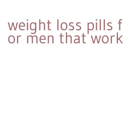 weight loss pills for men that work