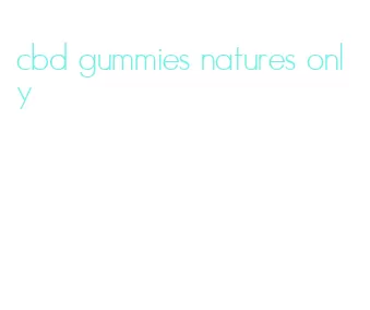 cbd gummies natures only