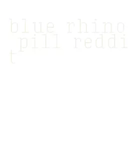 blue rhino pill reddit