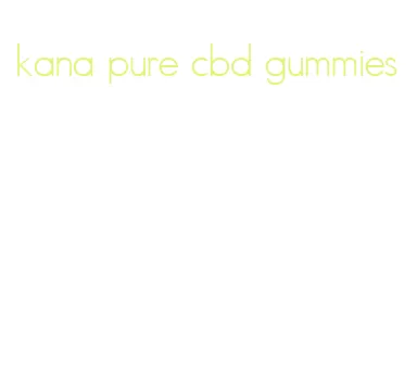 kana pure cbd gummies