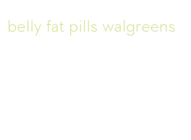 belly fat pills walgreens