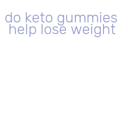 do keto gummies help lose weight