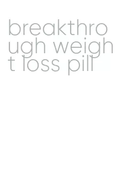 breakthrough weight loss pill