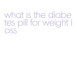 what is the diabetes pill for weight loss