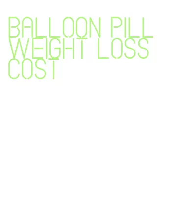 balloon pill weight loss cost