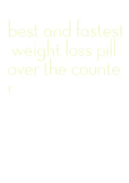 best and fastest weight loss pill over the counter