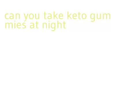 can you take keto gummies at night