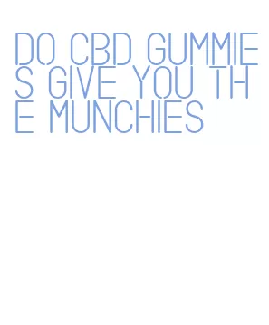 do cbd gummies give you the munchies