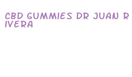 cbd gummies dr juan rivera