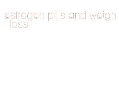 estrogen pills and weight loss