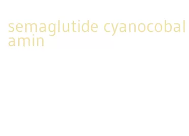 semaglutide cyanocobalamin