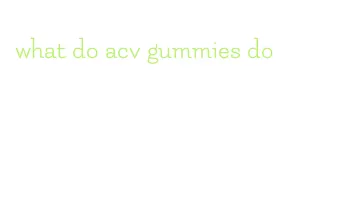 what do acv gummies do