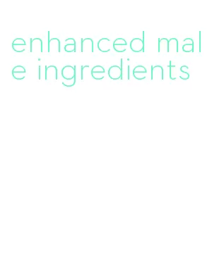 enhanced male ingredients