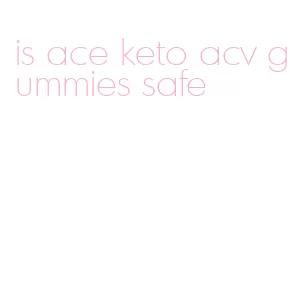 is ace keto acv gummies safe