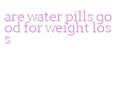 are water pills good for weight loss