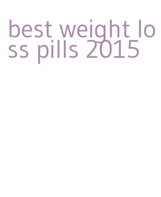 best weight loss pills 2015