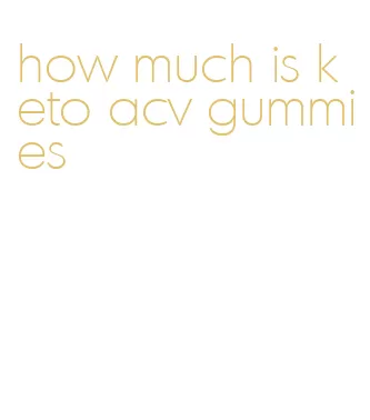 how much is keto acv gummies