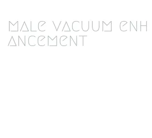 male vacuum enhancement