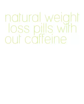 natural weight loss pills without caffeine