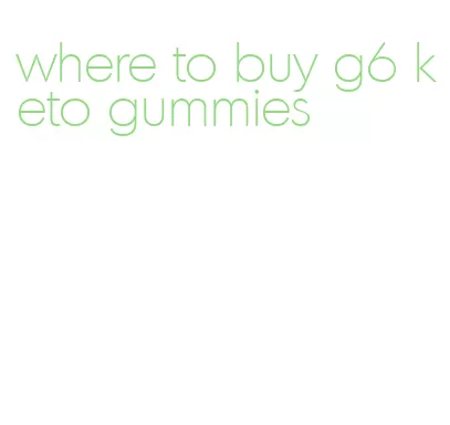 where to buy g6 keto gummies