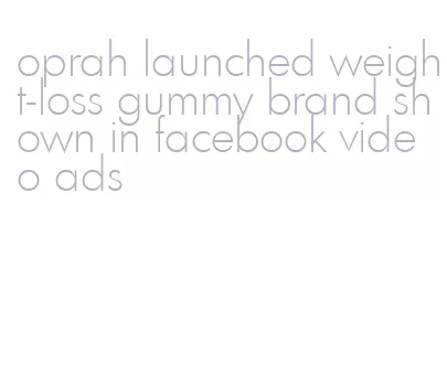 oprah launched weight-loss gummy brand shown in facebook video ads