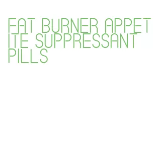 fat burner appetite suppressant pills