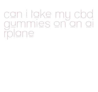 can i take my cbd gummies on an airplane