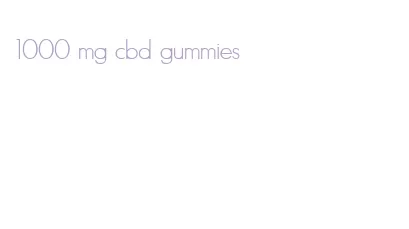 1000 mg cbd gummies