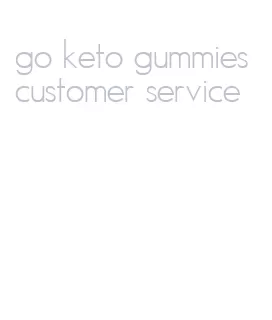 go keto gummies customer service