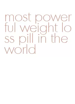 most powerful weight loss pill in the world