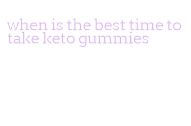 when is the best time to take keto gummies