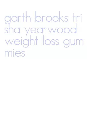 garth brooks trisha yearwood weight loss gummies