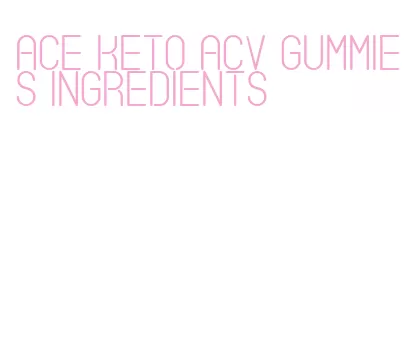 ace keto acv gummies ingredients