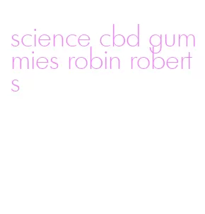 science cbd gummies robin roberts