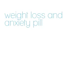 weight loss and anxiety pill