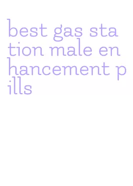 best gas station male enhancement pills