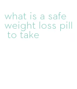 what is a safe weight loss pill to take