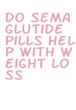 do semaglutide pills help with weight loss