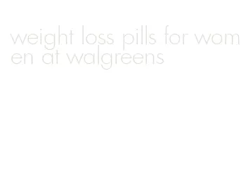 weight loss pills for women at walgreens