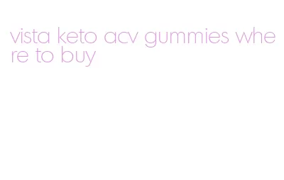 vista keto acv gummies where to buy