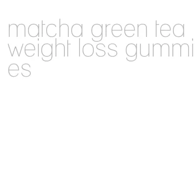 matcha green tea weight loss gummies