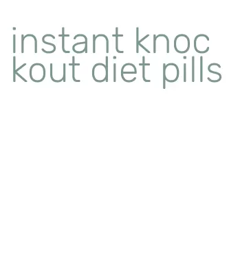 instant knockout diet pills