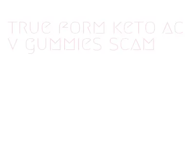 true form keto acv gummies scam