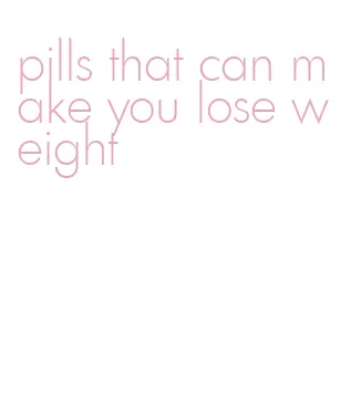 pills that can make you lose weight